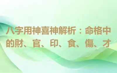 八字用神喜神解析：命格中的財、官、印、食、傷、才