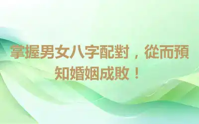 掌握男女八字配對，從而預知婚姻成敗！