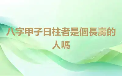 八字甲子日柱者是個長壽的人嗎