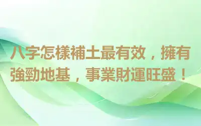 八字怎樣補土最有效，擁有強勁地基，事業財運旺盛！