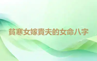 貧寒女嫁貴夫的女命八字