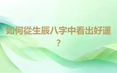 如何從生辰八字中看出好運？