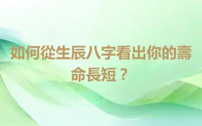 如何從生辰八字看出你的壽命長短？