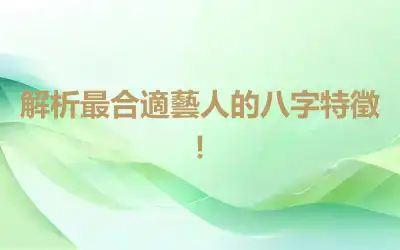 解析最合適藝人的八字特徵！