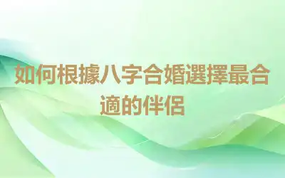 如何根據八字合婚選擇最合適的伴侶