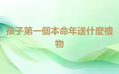 孩子第一個本命年送什麼禮物