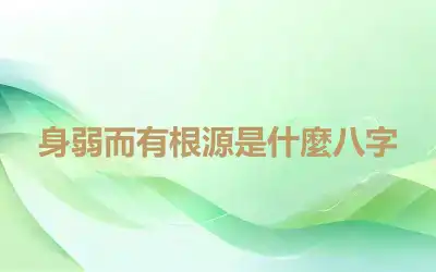 身弱而有根源是什麼八字