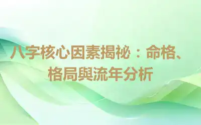 八字核心因素揭祕：命格、格局與流年分析
